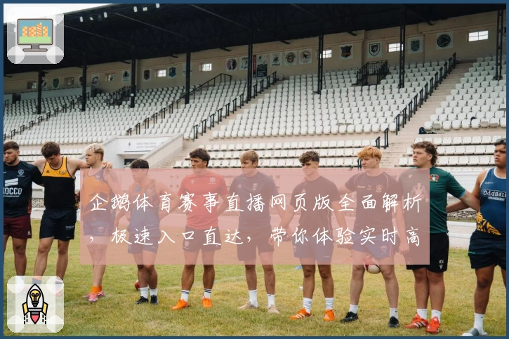 企鹅体育赛事直播网页版全面解析，极速入口直达，带你体验实时高清精彩瞬间