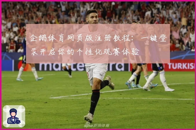 企鹅体育网页版注册教程：一键登录开启你的个性化观赛体验