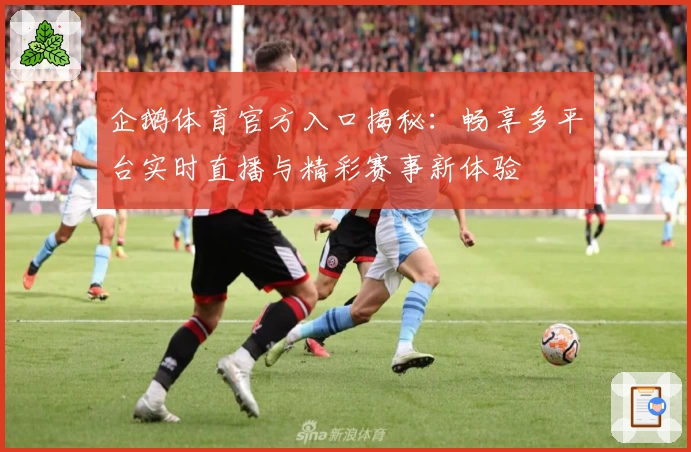 企鹅体育官方入口揭秘：畅享多平台实时直播与精彩赛事新体验