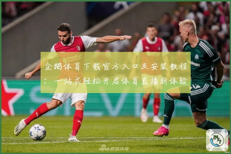 企鹅体育下载官方入口及安装教程：一站式轻松开启体育直播新体验