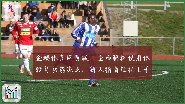 企鹅体育网页版：全面解析使用体验与功能亮点，新人指南轻松上手
