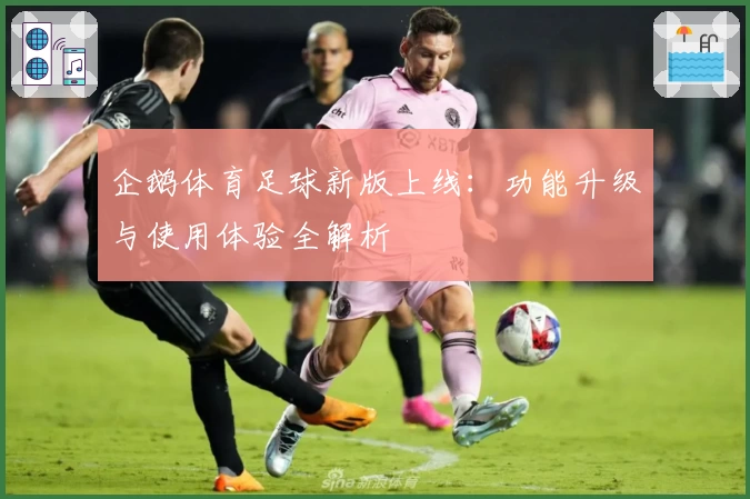 企鹅体育足球新版上线：功能升级与使用体验全解析